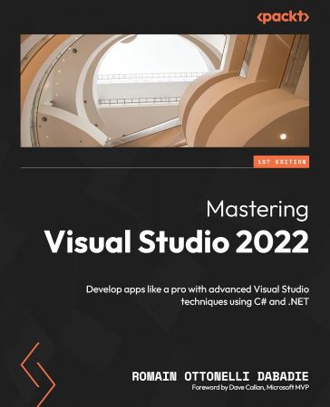 Mastering Visual Studio 2022 Develop Apps Like A Pro With Advanced Visual Studio Techniques Using C And Net Romain Ottonelli Dabadie