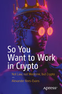 So You Want To Work In Crypto Not Law Not Medicine But Crypto 1st Edition Alexander Reesevans