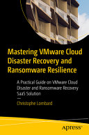 Mastering Vmware Cloud Disaster Recovery And Ransomware Resilience A Practical Guide On Vmware Cloud Disaster And Ransomware Recovery Saas Solution 1st Edition Christophe Lombard