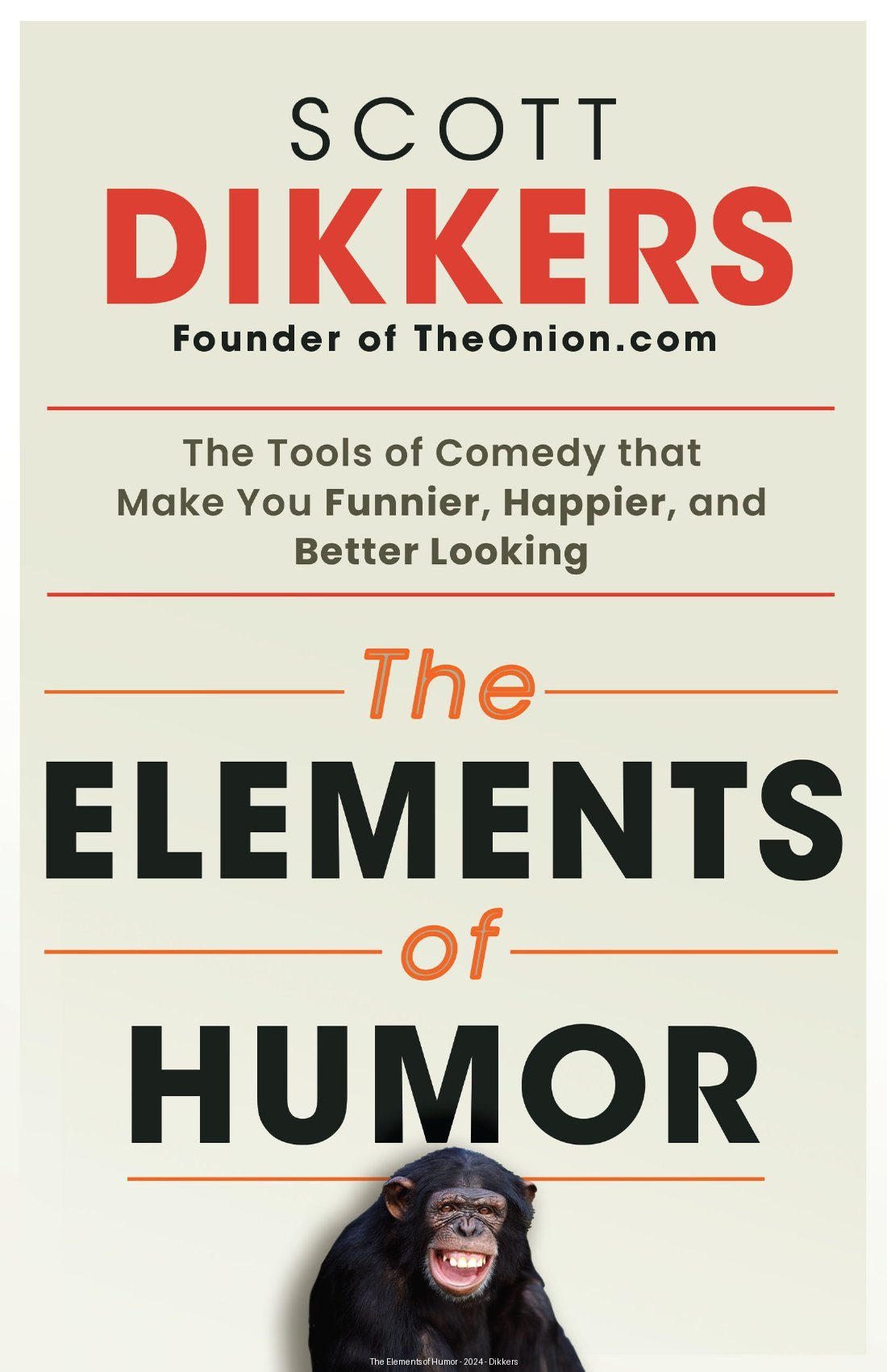 The Elements Of Humor The Tools Of Comedy That Make You Funnier Happier And Better Looking Scott Dikkers