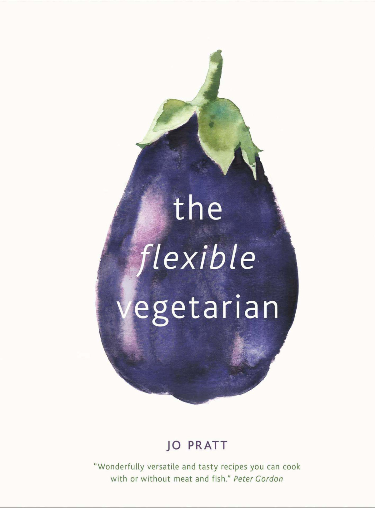 The Flexible Vegetarian Flexitarian Recipes To Cook With Or Without Meat And Fish Flexible Ingredients Series Jo Pratt