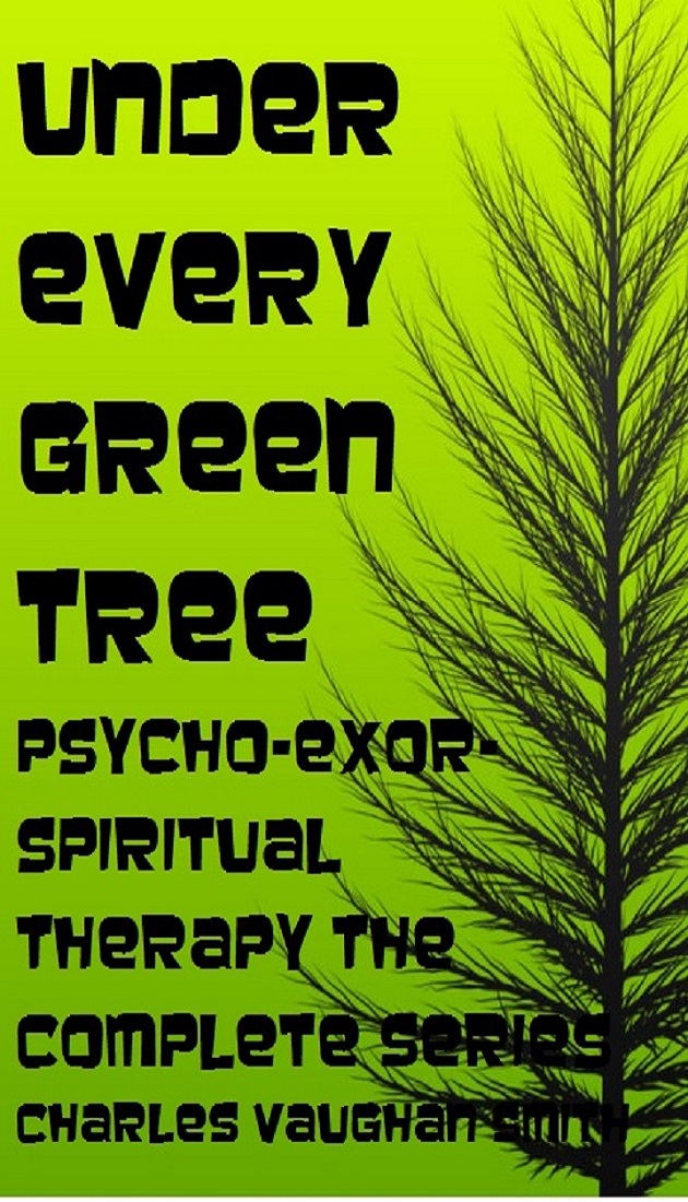 Under Every Green Tree Psychoexorspiritual Therapy The Complete Series Smith
