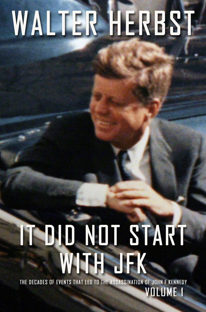 It Did Not Start With Jfk Volume 1 The Decades Of Events That Led To The Assassination Of John F Kennedy 1st Edition Walter Herbst