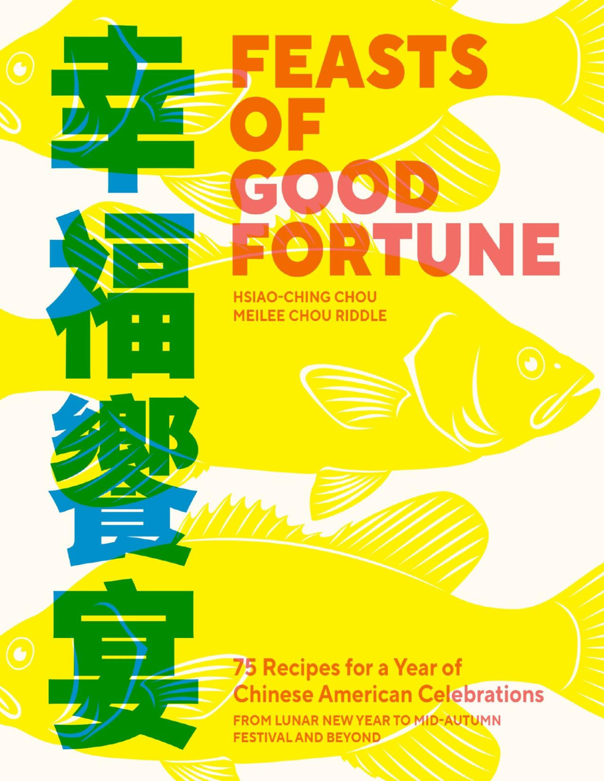 Feasts Of Good Fortune 75 Recipes For A Year Of Chinese American Celebrations From Lunar New Year To Midautumn Festival And Beyond Hsiaoching Chou Meilee Chou Riddle