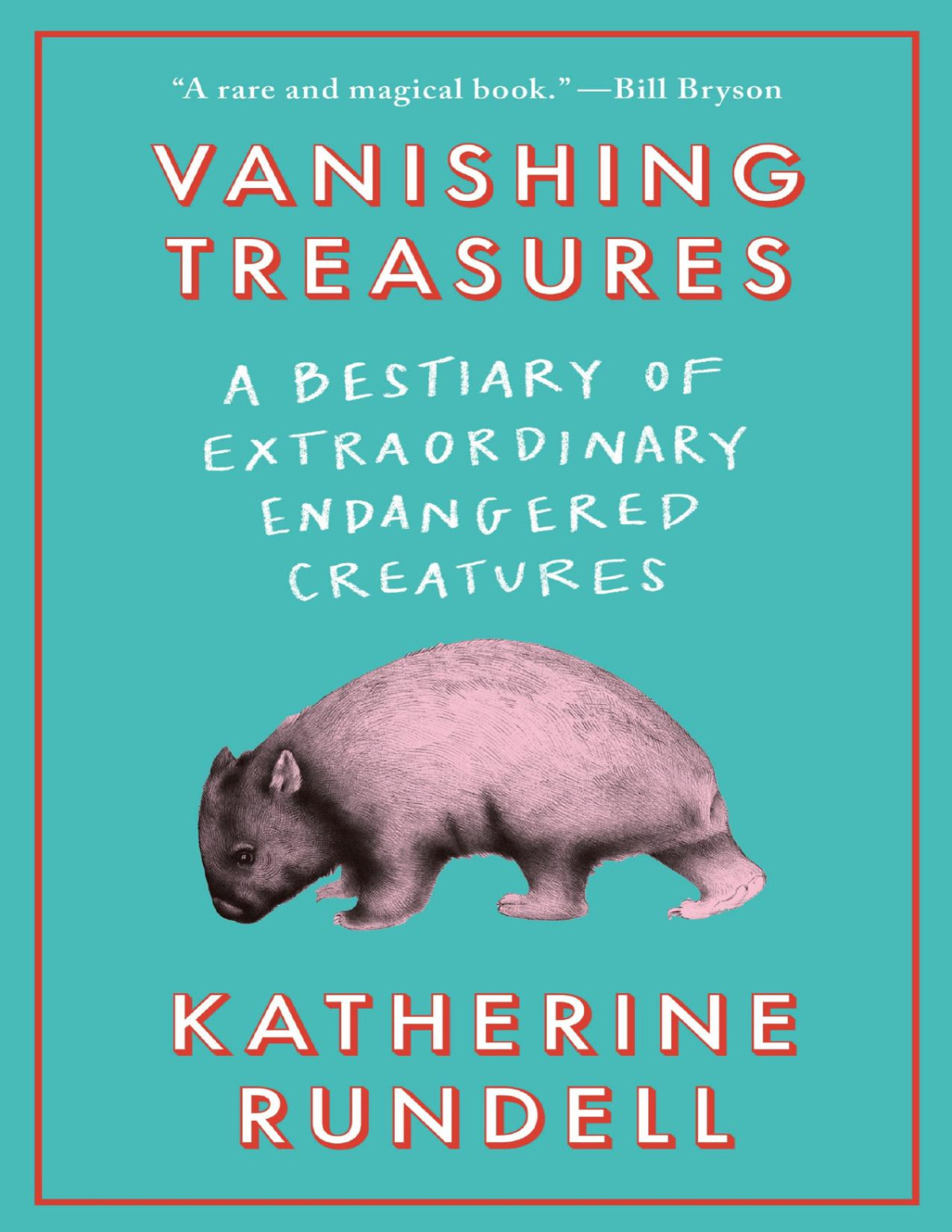 Vanishing Treasures A Bestiary Of Extraordinary Endangered Creatures Katherine Rundell
