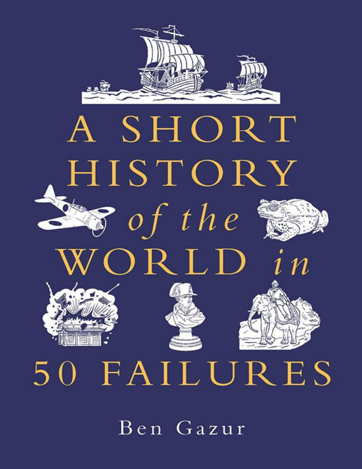 A Short History Of The World In 50 Failures Ben Gazur
