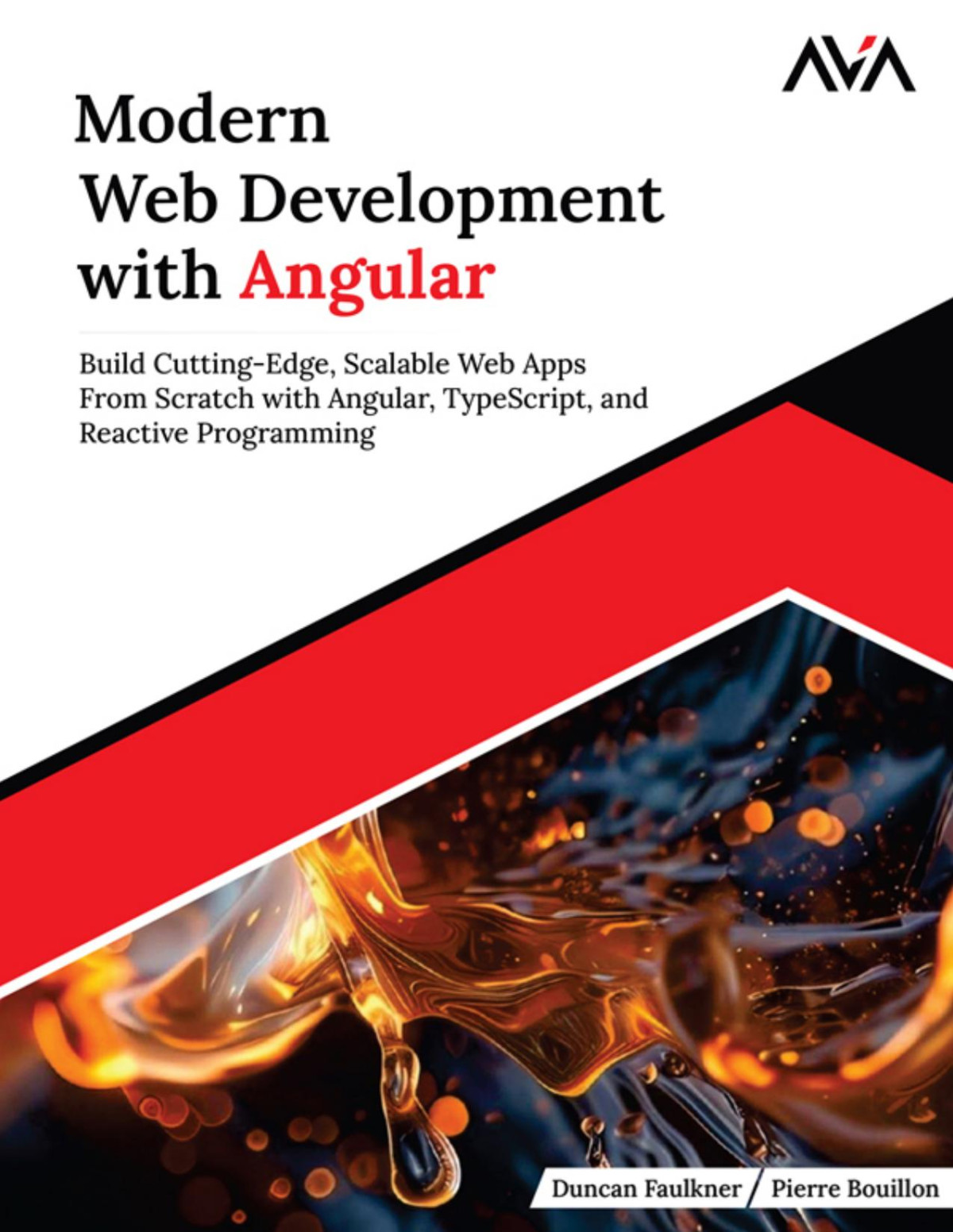 Modern Web Development With Angular Build Cuttingedge Scalable Web Apps From Scratch With Angular Typescript And Reactive Programming Duncan Faulkner Pierre Bouillon