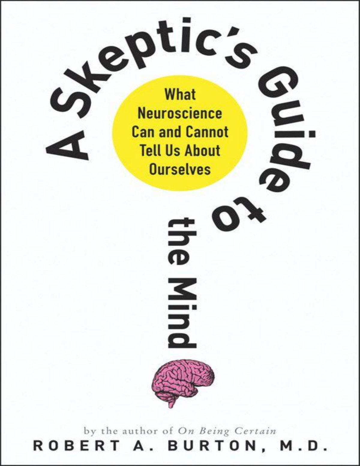 A Skeptics Guide To The Mind What Neuroscience Can And Cannot Tell Us About Ourselves Burton