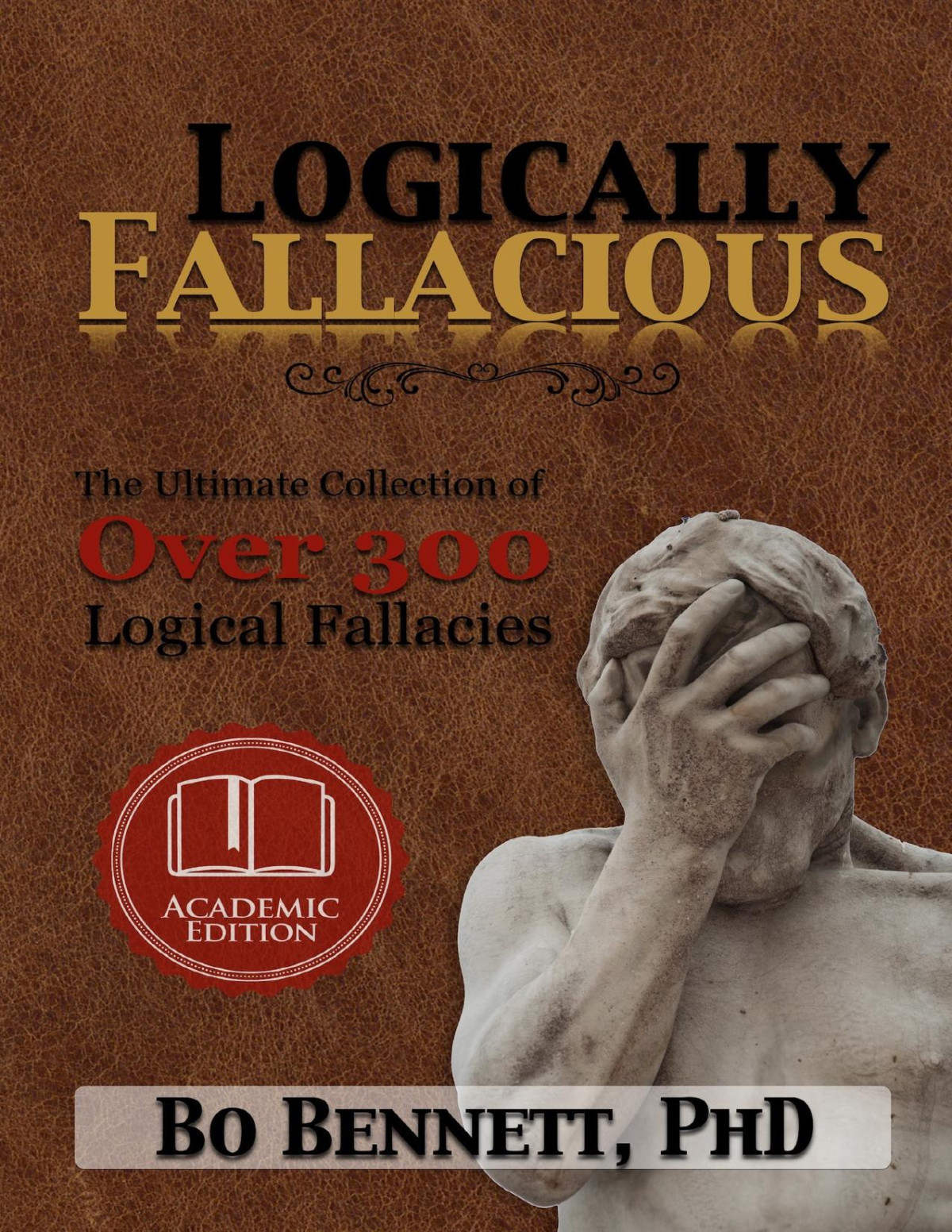 Logically Fallacious The Ultimate Collection Of Over 300 Logical Fallacies Academic Edition Bennett