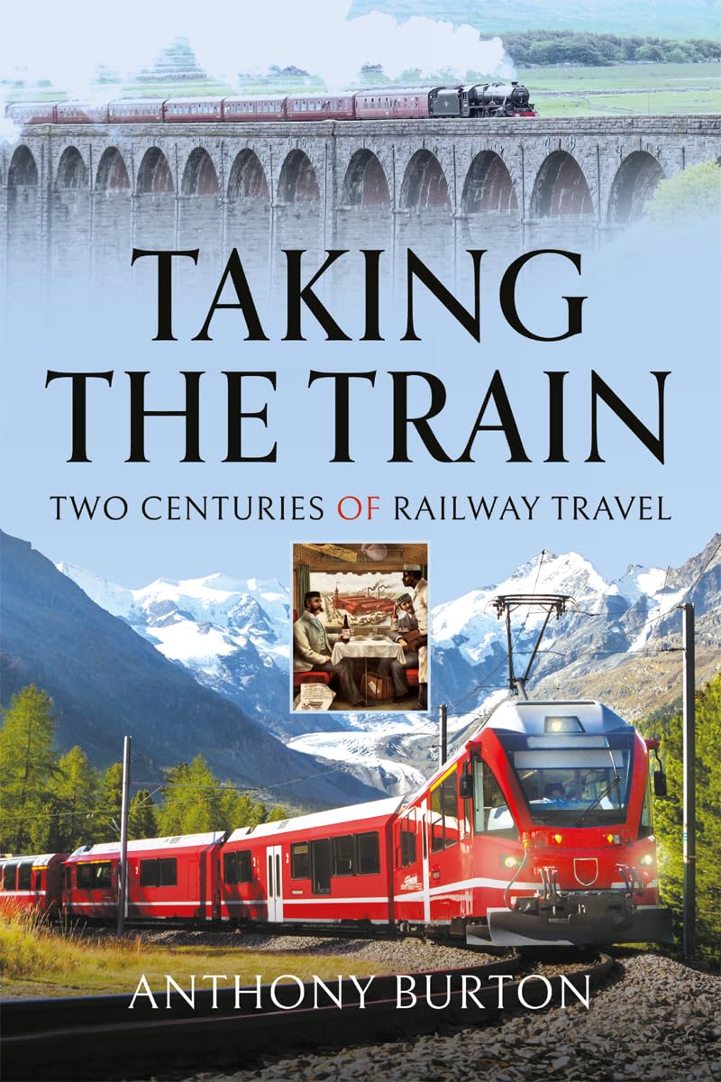 Taking The Train Two Centuries Of Railway Travel Anthony Burton