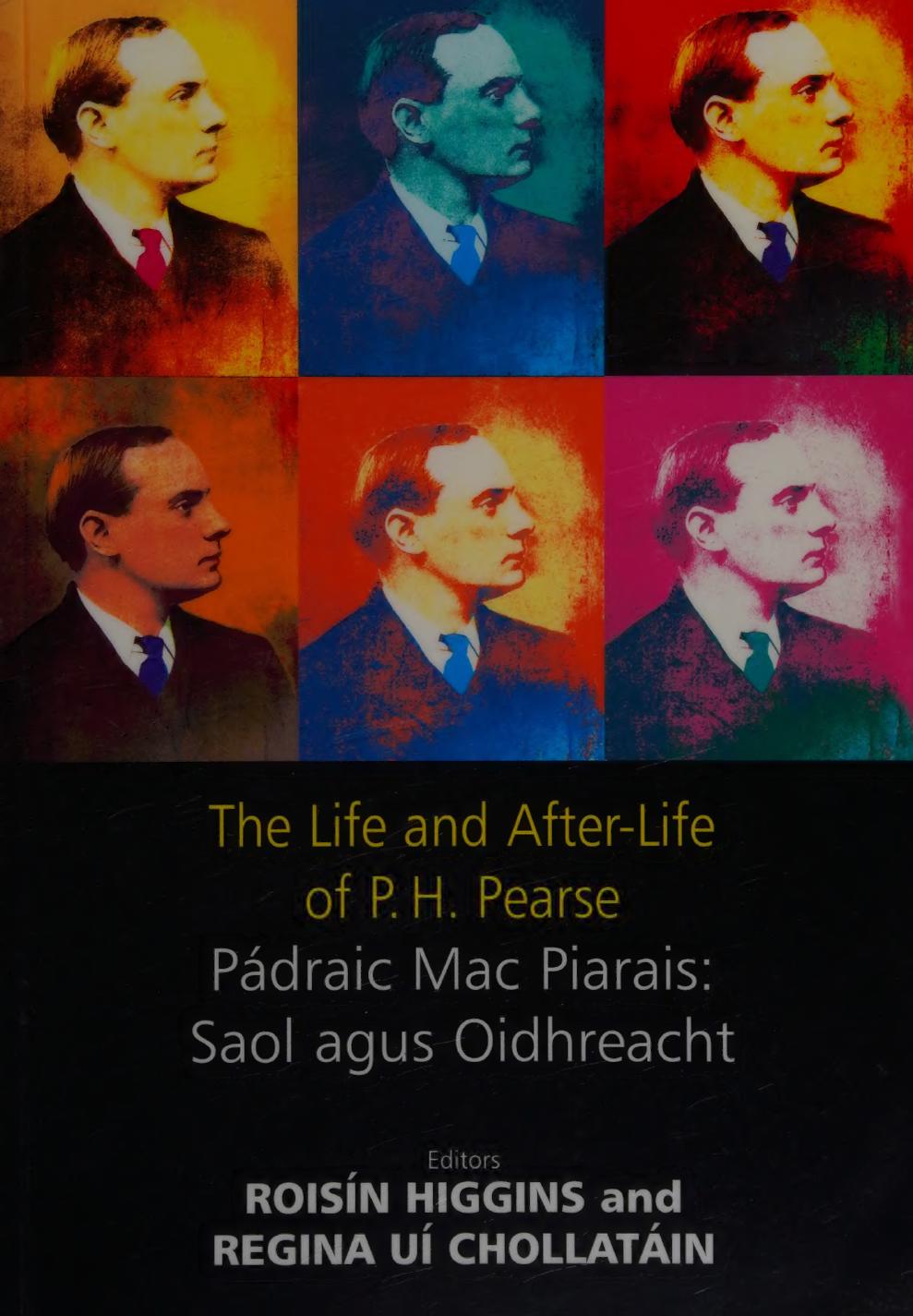 The Life And Afterlife Of Ph Pearse Roisin Higgins Regina Uí Chollatáin
