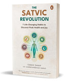 The Satvic Revolution 7 Lifechanging Habits To Discover Peak Health And Joy Subah Saraf