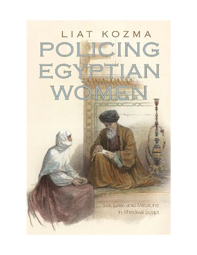 Policing Egyptian Women Sex Law And Medicine In Khedival Egypt Liat Kozma
