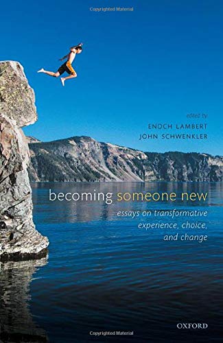 Becoming Someone New Essays On Transformative Experience Choice And Change John Schwenkler