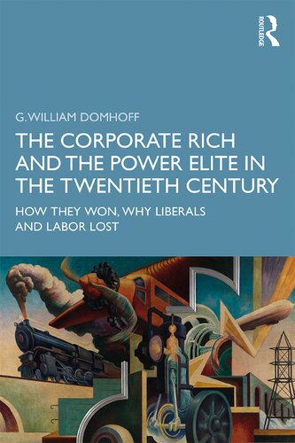 The Corporate Rich And The Power Elite In The Twentieth Century How They Won Why Liberals And Labor Lost Ebk G William Domhoff
