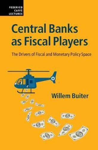Central Banks As Fiscal Players The Drivers Of Fiscal And Monetary Policy Space Willem Buiter