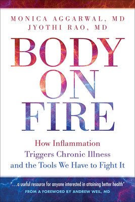 Body On Fire How Inflammation Triggers Chronic Illness And The Tools We Have To Fight It Monica Aggarwal Jyothi Rao