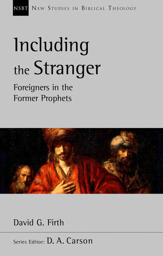Including The Stranger Foreigners In The Former Prophets New Studies In Biblical Theology 50 1st Edition David G Firth