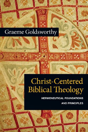 Christcentered Biblical Theology Hermeneutical Foundations And Principles Graeme Goldsworthy