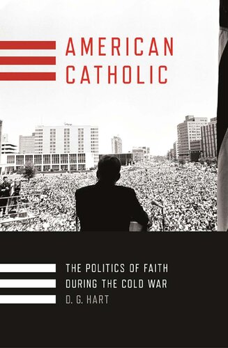 American Catholic The Politics Of Faith During The Cold War Dg Hart