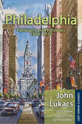 Philadelphia Patricians And Philistines 19001950 John Lukacs