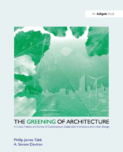 The Greening Of Architecture A Critical History And Survey Of Contemporary Sustainable Architecture And Urban Design 1st Issued In Hardback Phillip Tabb A Senem Deviren
