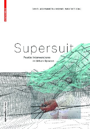 Supersuit Poetic Interventions In Urban Spaces Daniel Aschwanden Michael Wallraff