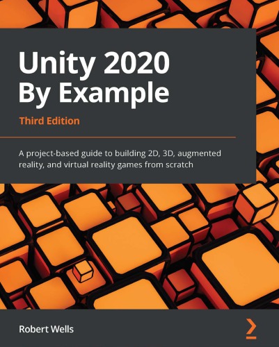 Unity 2020 By Example A Projectbased Guide To Building 2d 3d Augmented Reality And Virtual Reality Games From Scratch 3rd Edition 3rd Edition Robert Wells