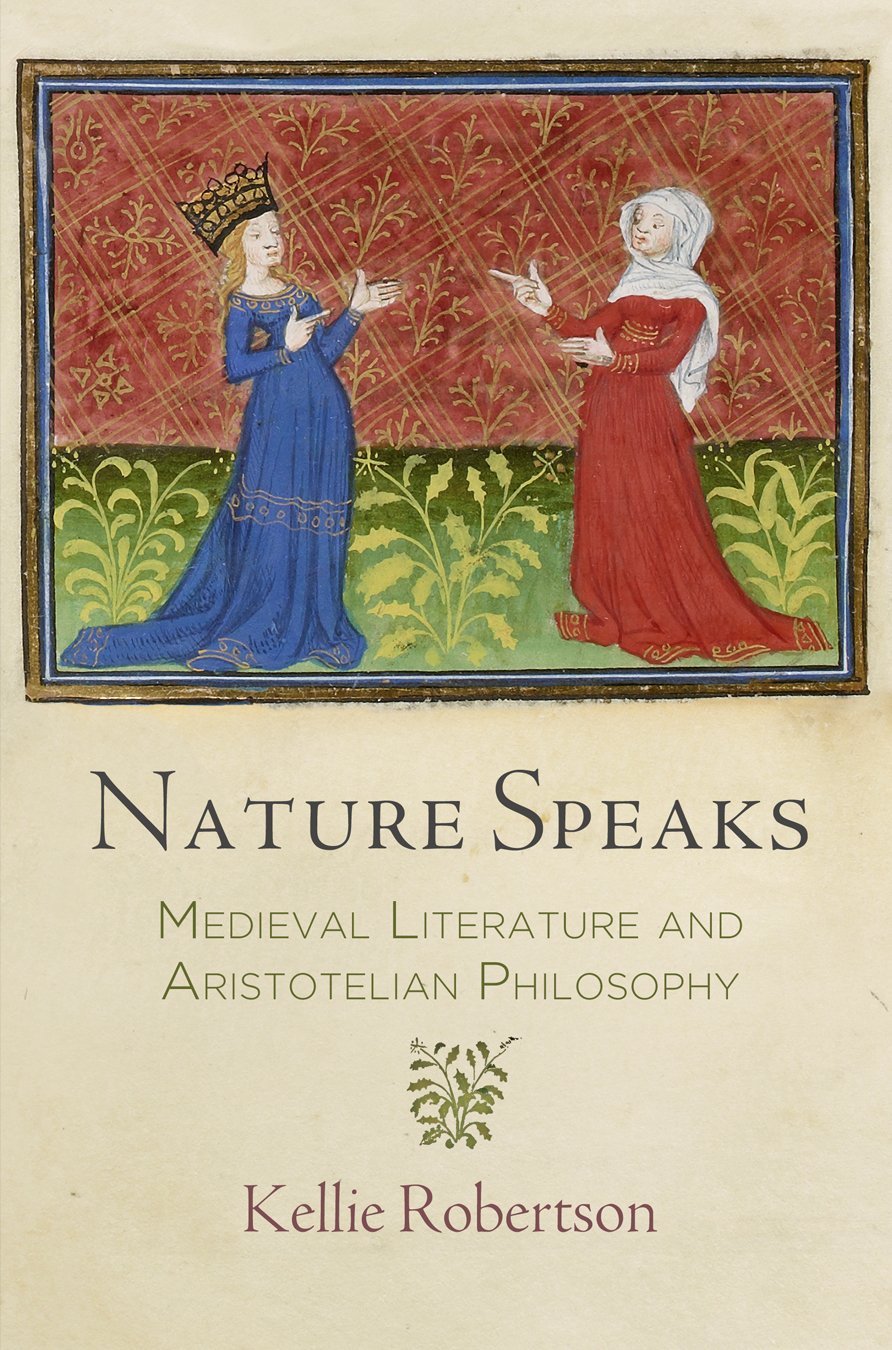 Nature Speaks Medieval Literature And Aristotelian Philosophy Kellie Robertson