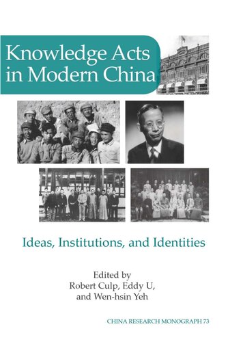 Knowledge Acts In Modern China Ideas Institutions And Identities Robert Culp Eddy U Wenhsin Yeh