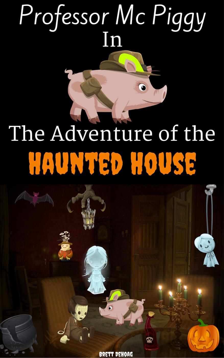 Professor Mc Piggy In The Adventure Of The Haunted House Professor Mc Piggy Adventures Brett Dehoag