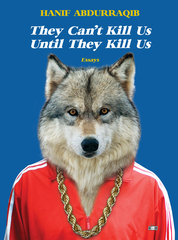 They Cant Kill Us Until They Kill Us Abdurraqib Hanif