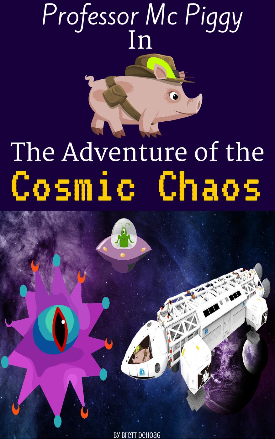 Professor Mc Piggy In The Adventure Of The Cosmic Chaos Professor Mc Piggy Adventures 3 Brett Dehoag