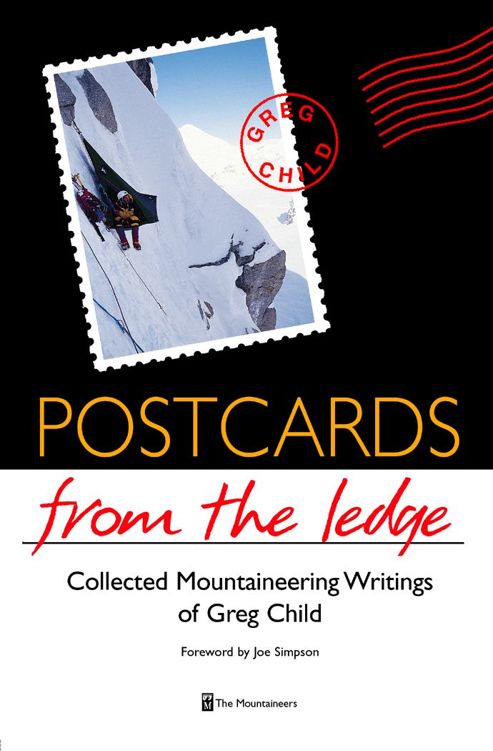 Postcards From The Ledge Collected Mountaineering Writings Of Greg Child Greg Child