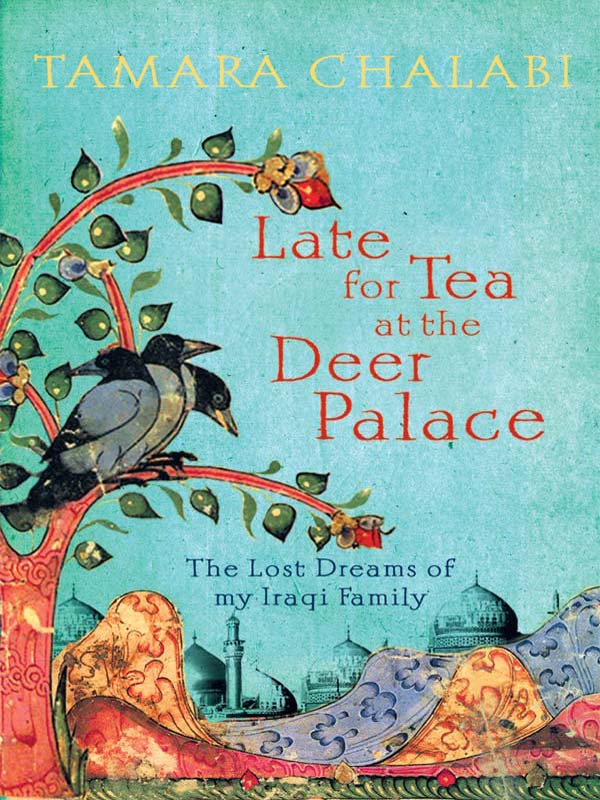 Late For Tea At The Deer Palace The Lost Dreams Of My Iraqi Family Chalabi
