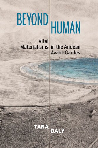 Beyond Human Vital Materialisms In The Andean Avantgardes Tara Daly