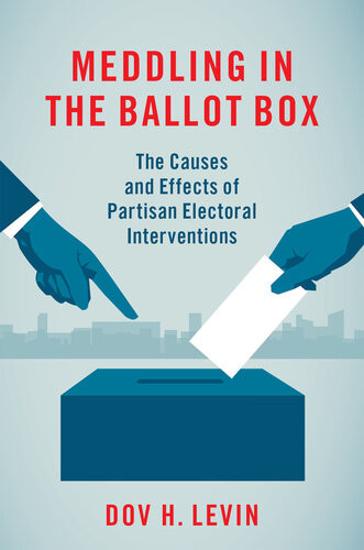 Meddling In The Ballot Box The Causes And Effects Of Partisan Electoral Interventions Dov H Levin