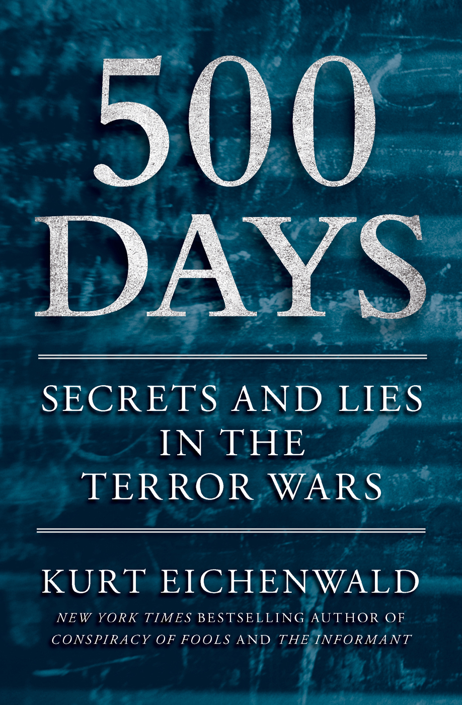 500 Days Secrets And Lies In The Terror Wars Eichenwald Kurt