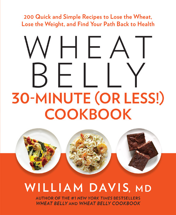 Wheat Belly 30minute Or Less Cookbook 200 Quick And Simple Recipes To Lose The Wheat Lose The Weight And Find Your Path Back To Health Davis
