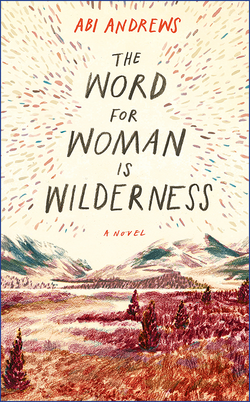 The Word For Woman Is Wilderness Andrews Abi