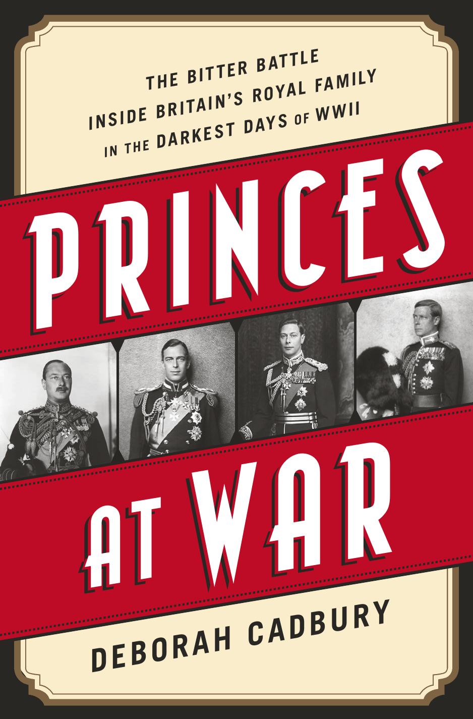 Princes At War The Bitter Battle Inside Britains Royal Family In The Darkest Days Of Wwii Cadbury