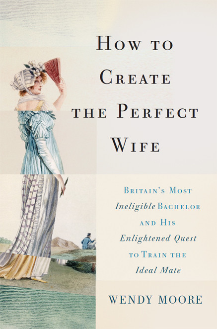 How To Create The Perfect Wife Moore Wendy