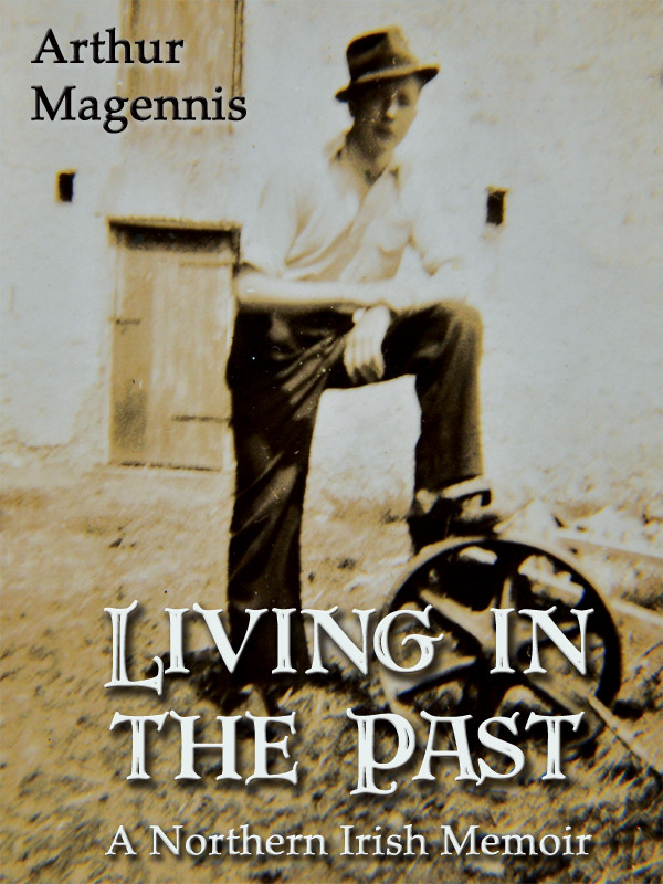Living In The Past A Northern Irish Memoir Magennis Arthur