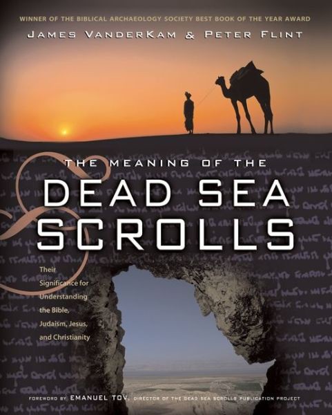 The Meaning Of The Dead Sea Scrolls Their Significance For Understanding The Bible Judaism Jesus And Christianity James Vanderkam Peter Flint