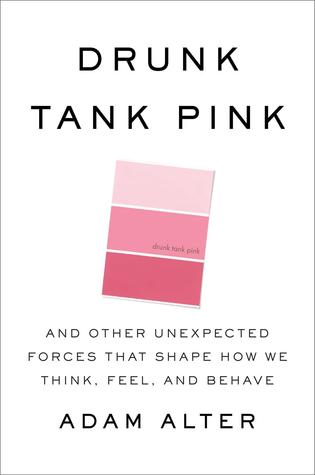 Drunk Tank Pink And Other Unexpected Forces That Shape How We Think Feel And Behave Alter