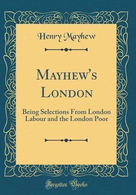 London Labour And The London Poor Selection Classics Mayhew