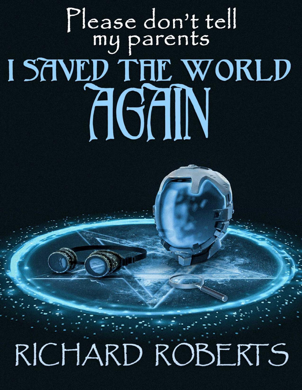 Please Dont Tell My Parents I Saved The World Again Richard Roberts