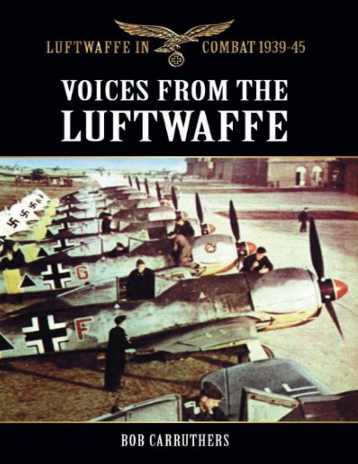 Voices From The Luftwaffe Luftwaffe In Combat 193945 Bob Carruthers