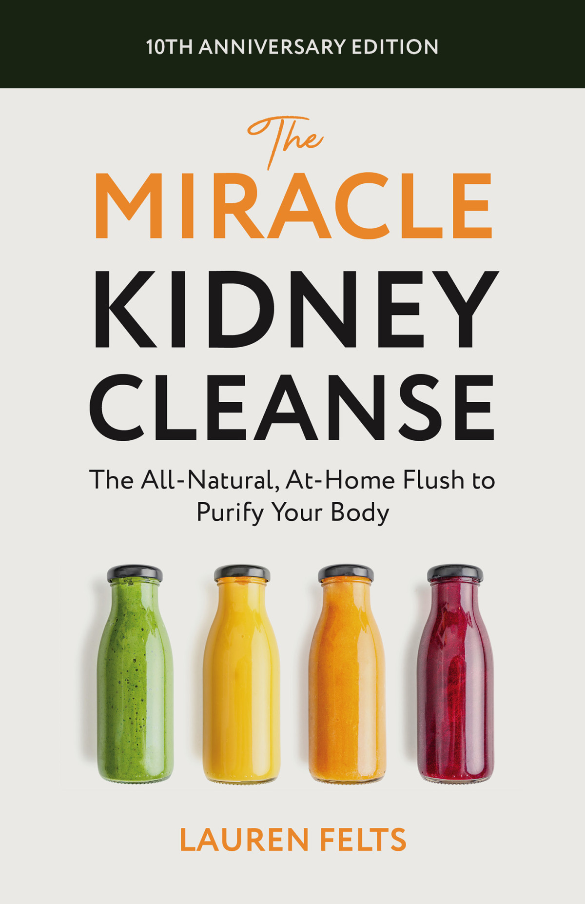 The Miracle Kidney Cleanse The Allnatural Athome Flush To Purify Your Body 10th Anniversary Cover 10th Anniversary Edition Lauren Felts