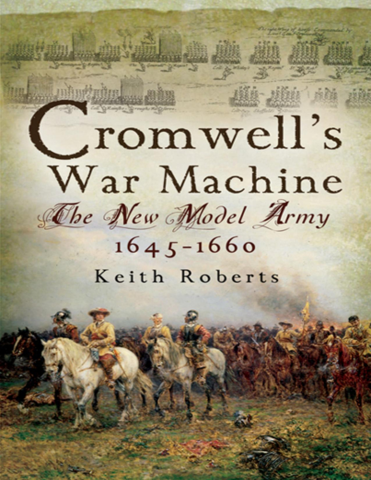 Cromwells War Machine The New Model Army 1645 1660 Keith Roberts